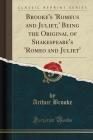 Brooke's 'Romeus and Juliet, ' Being the Original of Shakespeare's 'Romeo and Juliet' (Classic Reprint) By Arthur Brooke Cover Image