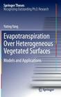 Evapotranspiration Over Heterogeneous Vegetated Surfaces: Models and Applications (Springer Theses) By Yuting Yang Cover Image