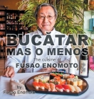 Bucatar Mas O Menos: The cuisine of Fusao Enomoto By Fusao Enomoto Cover Image