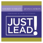 Just Lead!: A No Whining, No Complaining, No Nonsense Practical Guide for Women Leaders in the Church By Sherry Surratt, Sherry Surratt (Read by), Jenni Catron Cover Image