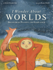 I Wonder about Worlds: Discovering Planets and Exoplanets Cover Image