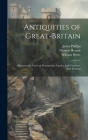 Antiquities of Great-Britain: Illustrated in Views of Monasteries, Castles, and Churches, Now Existing Cover Image