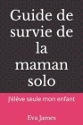Guide de survie de la maman solo: J'élève seule mon enfant By Caroline Saint Jalmes, Eva James Cover Image