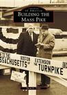 Building the Mass Pike (Images of America) Cover Image