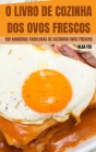 O Livro de Cozinha DOS Ovos Frescos: 100 Maneiras Fabulosas de Cozinhar Ovos Frescos By Alba Feo Cover Image