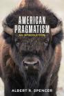 American Pragmatism: An Introduction By Albert R. Spencer Cover Image
