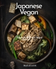 Vegan Japanese Cookbook: Tokyo's favorite turn Vegan, 80 Recipes for you to try from By Billie Lee Lucas Cover Image