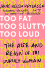 Too Fat, Too Slutty, Too Loud: The Rise and Reign of the Unruly Woman By Anne Helen Petersen Cover Image