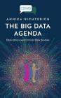 The Big Data Agenda: Data Ethics and Critical Data Studies (Critical Digital and Social Media Studies) By Annika Richterich Cover Image