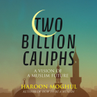 Two Billion Caliphs: A Vision of a Muslim Future By Haroon Moghul, Haroon Moghul (Read by) Cover Image