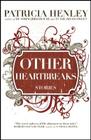 Other Heartbreaks By Patricia Henley Cover Image