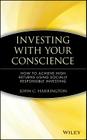 Investing with Your Conscience: How to Achieve High Returns Using Socially Responsible Investing By John C. Harrington Cover Image