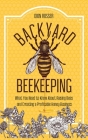 Backyard Beekeeping: What You Need to Know About Raising Bees and Creating a Profitable Honey Business By Dion Rosser Cover Image