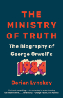 The Ministry of Truth: The Biography of George Orwell's 1984 By Dorian Lynskey Cover Image