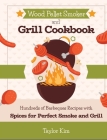 Wood Pellet Smoker and Grill Cookbook: Hundreds of Barbeques Recipes with Spices for Perfect Smoke and Grill Cover Image
