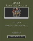 Maine Revised Statutes 2020 Edition Title 24-A Insurance Code Volume 2/2 By Odessa Publishing (Editor), Maine Government Cover Image