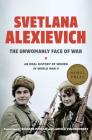The Unwomanly Face of War: An Oral History of Women in World War II By Svetlana Alexievich, Richard Pevear (Translated by), Larissa Volokhonsky (Translated by) Cover Image