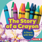 The Story of a Crayon: It Starts with Wax (Step by Step) By Robin Nelson Cover Image
