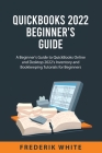 QuickBooks 2022 Beginner's Guide: A Beginner's Guide to QuickBooks Online and Desktop 2022's Inventory and Bookkeeping Tutorials for Beginners By Frederik White Cover Image