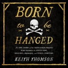 Born to Be Hanged: The Epic Story of the Gentlemen Pirates Who Raided the South Seas, Rescued a Princess, and Stole a Fortune By Keith Thomson, Feodor Chin (Read by) Cover Image
