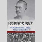 Strong Boy: The Life and Times of John L. Sullivan, America's First Sports Hero Cover Image
