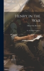 Henry in the War: Or, the Model Volunteer By Oliver Otis Howard Cover Image
