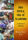 Into Africa, Out of Academia: A Doctor's Memoir By Kwan Kew Lai Cover Image