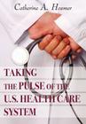 Taking the Pulse of The U.S. Health Care System By Catherine A. Hosmer Cover Image