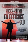 Comunicazione Assertiva Ed Efficace 3.0: Manuale Completo su Come Comunicare in Modo Efficace ed Esprimersi Senza Timore. Tecniche su Come Dire ciò ch By Nicola Carbone Cover Image