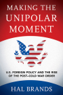 Making the Unipolar Moment: U.S. Foreign Policy and the Rise of the Post-Cold War Order Cover Image