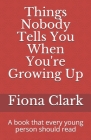 Things Nobody Tells You When You're Growing Up: A book that every young person should read Cover Image