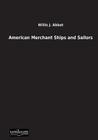 American Merchant Ships and Sailors By Willis J. Abbot Cover Image