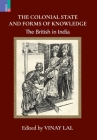The Colonial State and Forms of Knowledge: The British in India By Vinay Lal (Editor) Cover Image