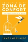 Cómo Salir de Tu Zona de Confort y Explotar Tu Potencial Al Máximo By James Gerhardt Cover Image