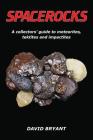 Spacerocks: A Collectors' Guide to Meteorites, Tektites and Impactites By David Bryant, Nik Szymanek (Foreword by) Cover Image