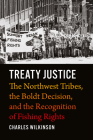 Treaty Justice: The Northwest Tribes, the Boldt Decision, and the Recognition of Fishing Rights By Charles Wilkinson Cover Image