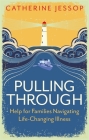 Pulling Through: Help for Families Navigating Life-Changing Illness By Catherine Jessop Cover Image