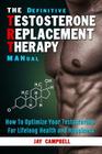 The Definitive Testosterone Replacement Therapy MANual: How to Optimize Your Testosterone For Lifelong Health And Happiness Cover Image