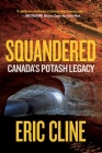 Squandered: Canada's Potash Legacy By Eric Cline Cover Image