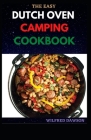The Easy Dutch Oven Camping Cookbook: Your 50+ Most Homemade Recipes By Wilfred Dawson Cover Image