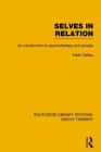 Selves in Relation: An Introduction to Psychotherapy and Groups (Routledge Library Editions: Group Therapy) By Keith Oatley Cover Image