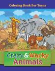 Crazy & Wacky Animals: Coloring Book For Teens By Speedy Publishing LLC Cover Image
