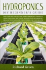 Hydroponics: DIY Beginner's Guide. How to Build and Manage your Hydroponic Garden at Home. Including Special Techniques to Start Gr Cover Image