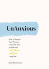 UnAnxious: How to Manage Your Worries, Transform Your Attitude and Feel More Positive Every Day By Claire Chamberlain Cover Image