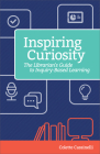 Inspiring Curiosity: The Librarian's Guide to Inquiry-Based Learning By Colette Cassinelli Cover Image