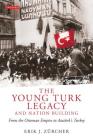 The Young Turk Legacy and Nation Building: From the Ottoman Empire to Atatürk's Turkey (Library of Modern Middle East Studies) Cover Image