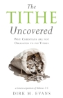 The Tithe Uncovered: Why Christians are not Obligated to pay Tithes By Dirk M. Evans, Sheila Stewart (Editor), Treasurejoy Jaqueline Evans (Contribution by) Cover Image