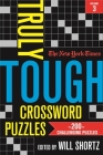 The New York Times Truly Tough Crossword Puzzles, Volume 3: 200 Challenging Puzzles By The New York Times, Will Shortz (Editor) Cover Image