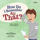 How Do I Remember All That?: A Story to Improve Working Memoryvolume 10 (Executive Function) By Bryan Smith, Lisa M. Griffin (Illustrator) Cover Image
