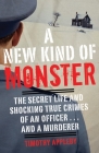 A New Kind of Monster: The Secret Life and Shocking True Crimes of an Officer . . . and a Murderer Cover Image